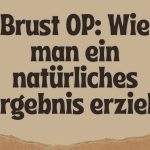 Brust OP: Wie man ein natürliches Ergebnis erzielt